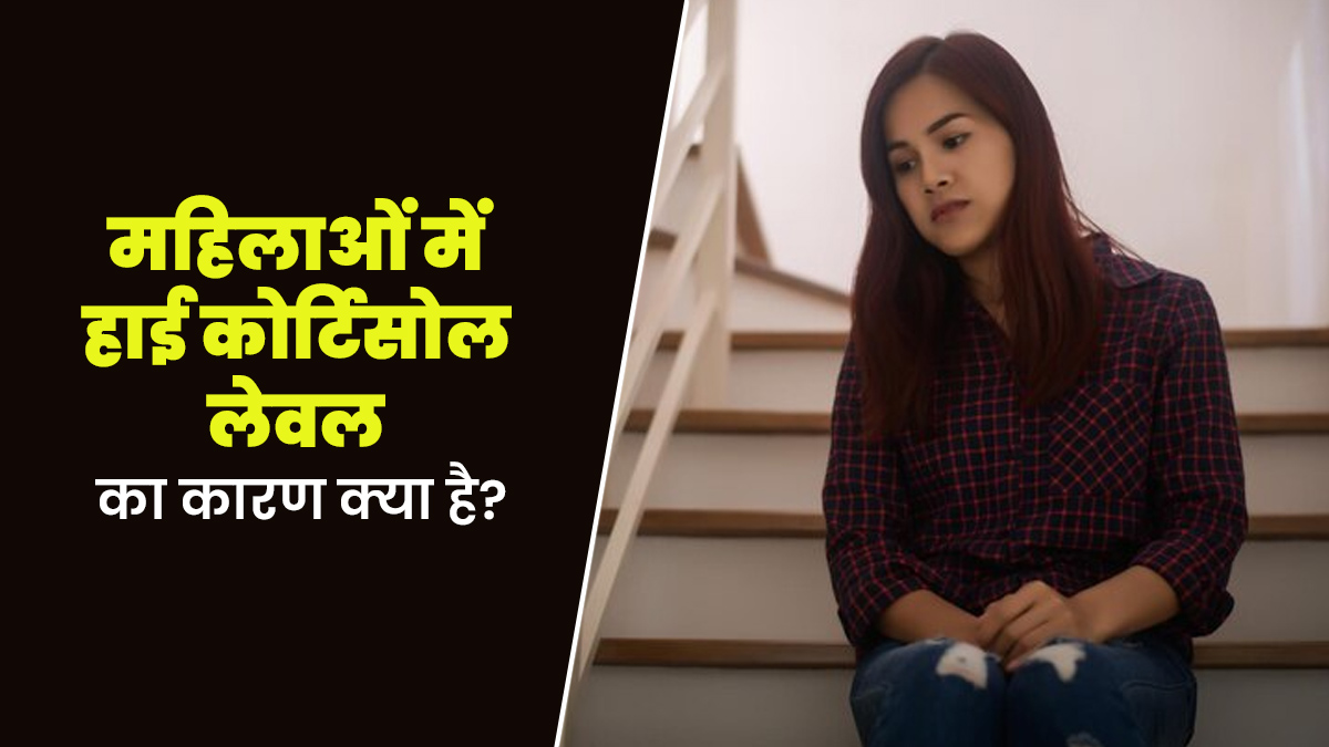 महिलाओं में हाई कोर्टिसोल लेवल का कारण क्या है? डॉक्टर से जानें