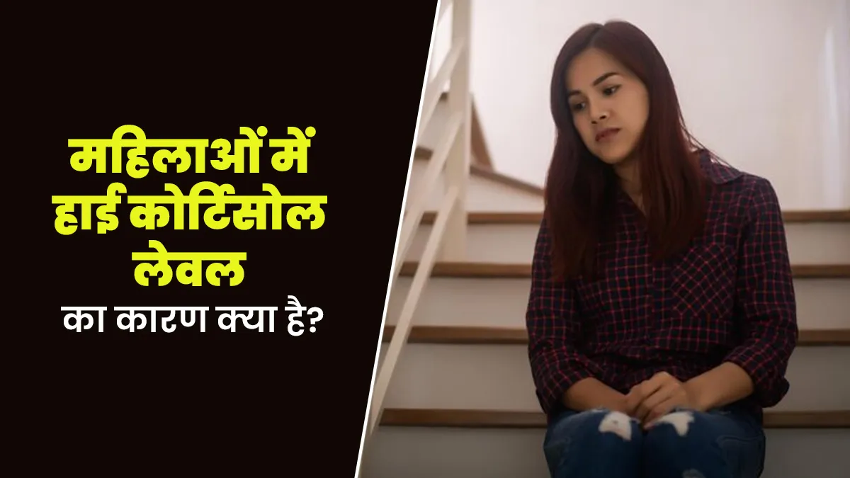 महिलाओं में हाई कोर्टिसोल लेवल का कारण क्या है? डॉक्टर से जानें