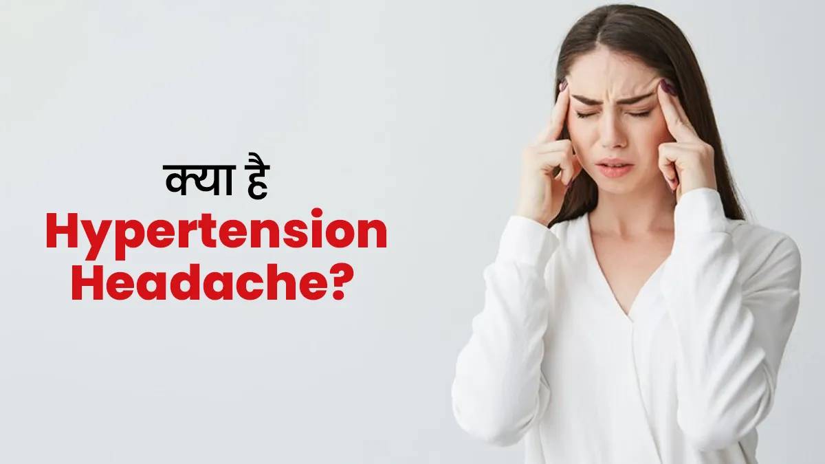 क्या होता है Hypertension Headache? डॉक्टर से जानें इस बारे में सबकुछ