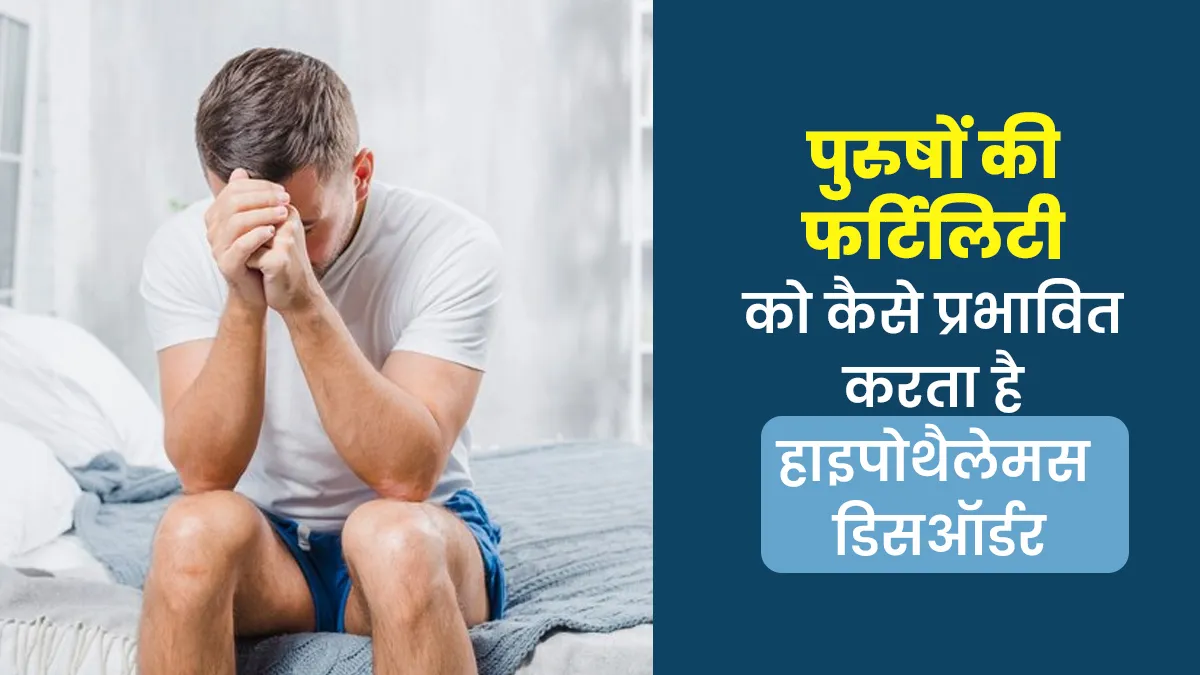 पुरुषों की फर्टिलिटी को कैसे प्रभावित करता है हाइपोथैलेमस डिसऑर्डर, डॉक्टर से जानें
