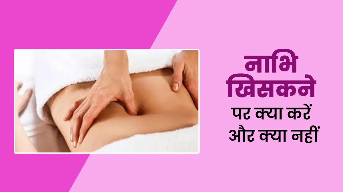 आपकी भी बार-बार खिसक जाती है नाभि, तो जानें इस स्थिति में क्या करें और क्या नहीं