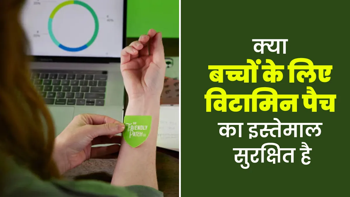क्या बच्चों के लिए विटामिन पैच का इस्तेमाल सुरक्षित है? डॉक्टर से जानें जवाब
