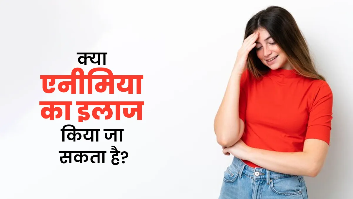 क्या एनीमिया का इलाज किया जा सकता है? जानें डॉक्टर की राय