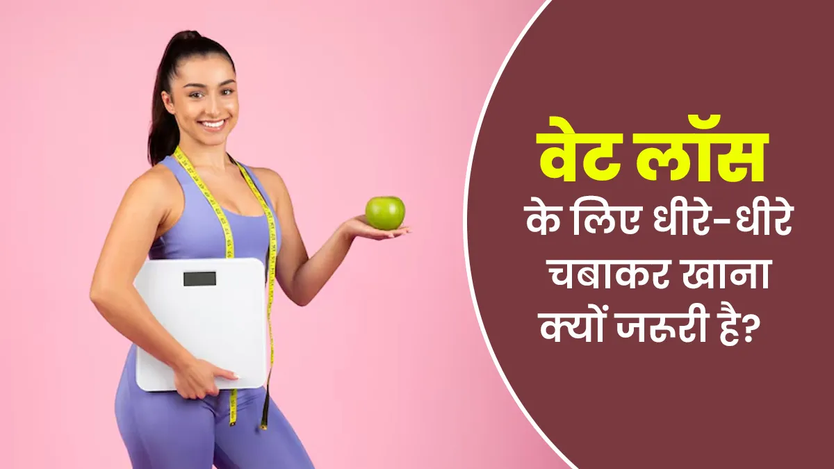 वजन घटाने के लिए धीरे-धीरे चबाकर खाना क्यों जरूरी होता है? जानें एक्सपर्ट से