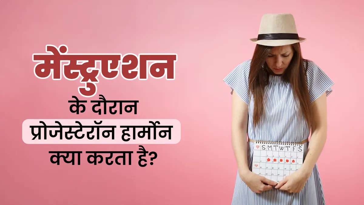 मेंस्ट्रुएशन के दौरान प्रोजेस्टेरॉन हार्मोन क्या करता है? डॉक्टर से जानें कैसे करता है काम