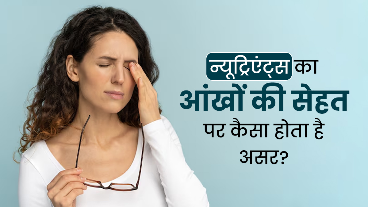 न्यूट्रिएंट्स आंखों की सेहत पर कैसा असर डाल सकते हैं? जानें डॉक्टर से
