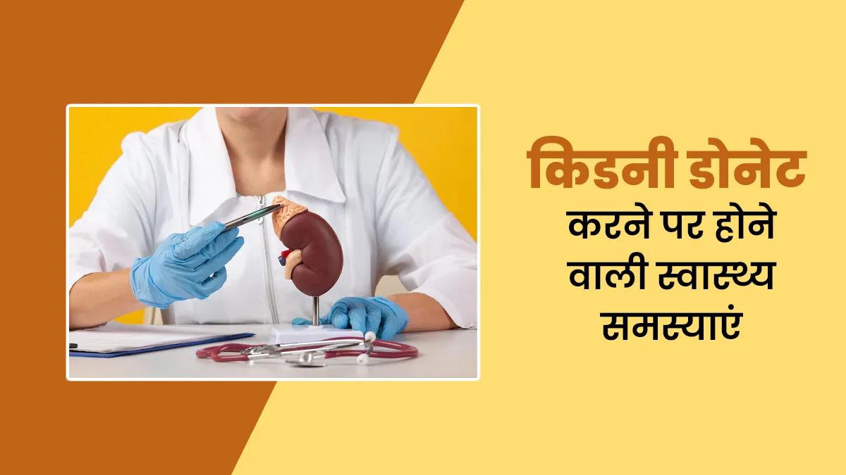 किडनी डोनेट करने वाले व्यक्ति को क्या-क्या स्वास्थ्य समस्याएं हो सकती हैं? डॉक्टर से जानें