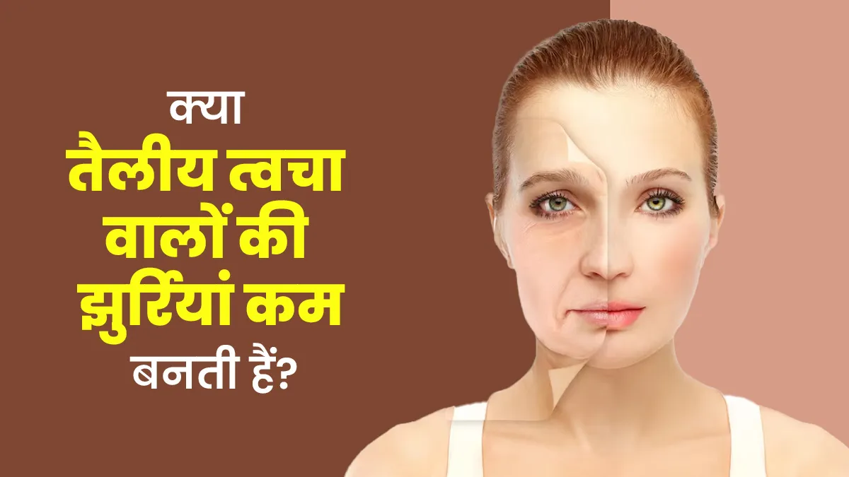 क्या तैलीय त्वचा वालों की झुर्रियां कम बनती हैं? डॉक्टर से जानें