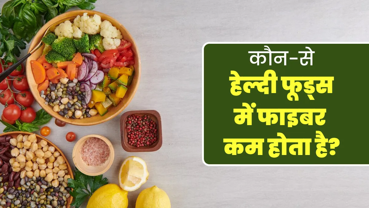 कौन-से हेल्दी फूड्स में फाइबर की मात्रा होती है कम? जानें एक्सपर्ट की राय