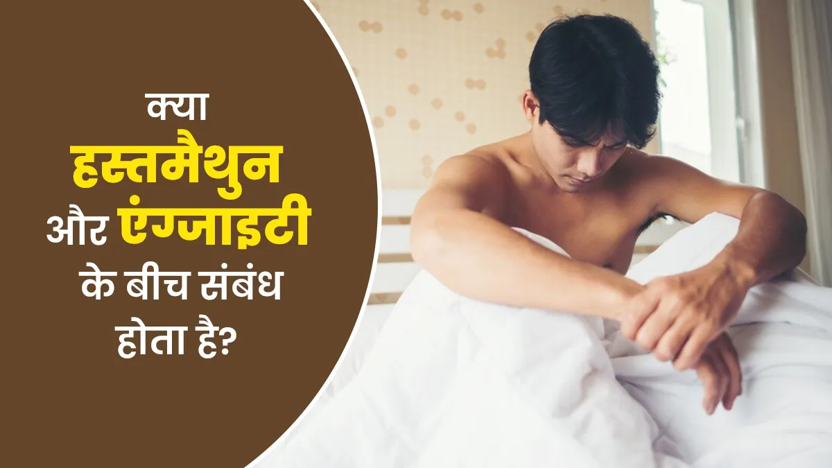 क्या हस्तमैथुन (मास्टरबेशन) और एंग्जाइटी में कोई संबंध होता है? डॉक्टर से समझें