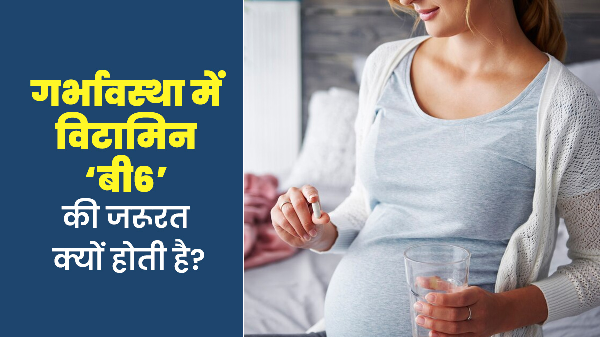 गर्भावस्था में क्यों जरूरी होता है विटामिन ‘बी6’ लेना? डॉक्टर से जानें