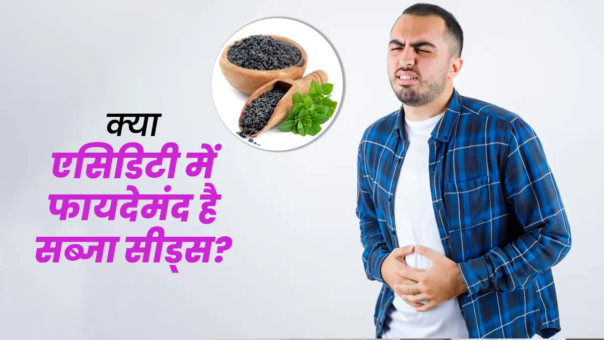 क्या एसिडिटी में फायदेमंद है सब्जा सीड्स? एक्सपर्ट से जानें
