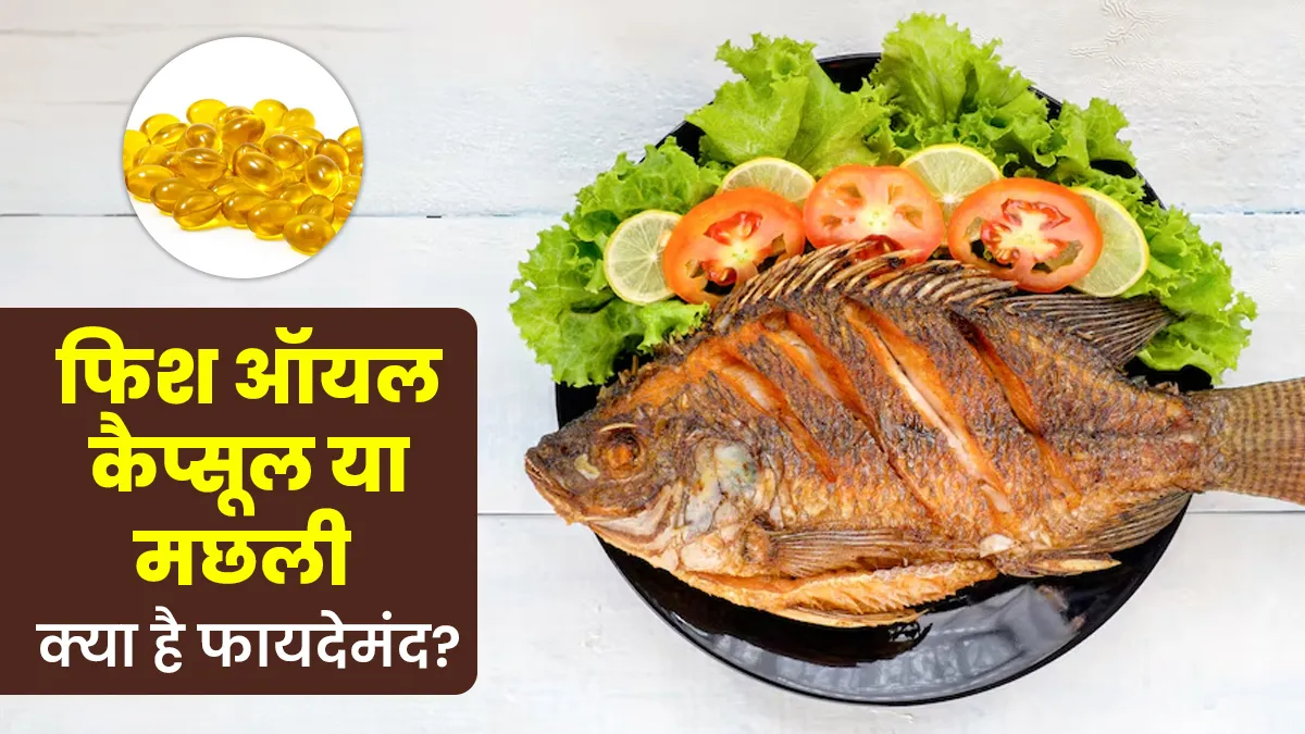 फिश ऑयल कैप्सूल या मछली का सेवन: क्या है सेहत के लिए ज्यादा फायदेमंद? एक्सपर्ट से जानें