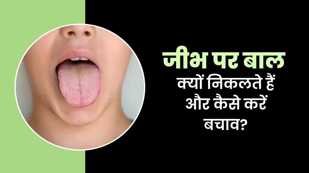 जानें क्यों निकलते हैं जीभ पर बाल? जानें इसके कारण और कैसे करें इलाज?