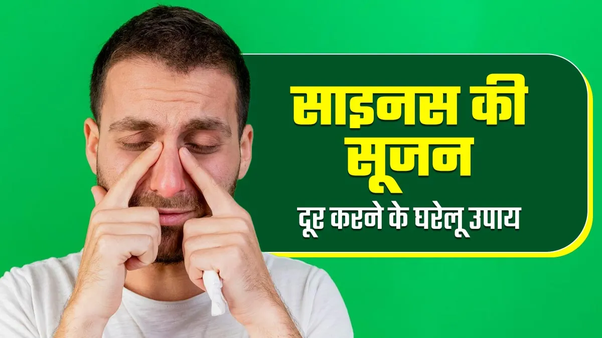 साइनस इंफेक्‍शन में सूजन और दर्द से पाएं राहत, अपनाएं ये 7 घरेलू उपाय