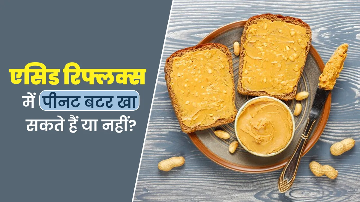 क्या एसिड रिफ्लक्स के रोगी कर सकते हैं पीनट बटर का सेवन? जानें डॉक्टर से