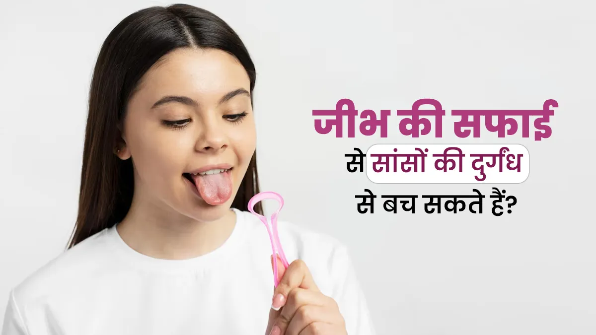 क्या जीभ की सफाई से सच में सांसों की दुर्गंध से छुटकारा मिल सकता है? जानें डॉक्टर से