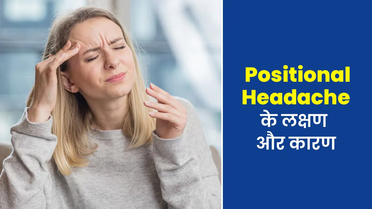 क्या होता है Positional Headache? जानें इसके लक्षण और कारण