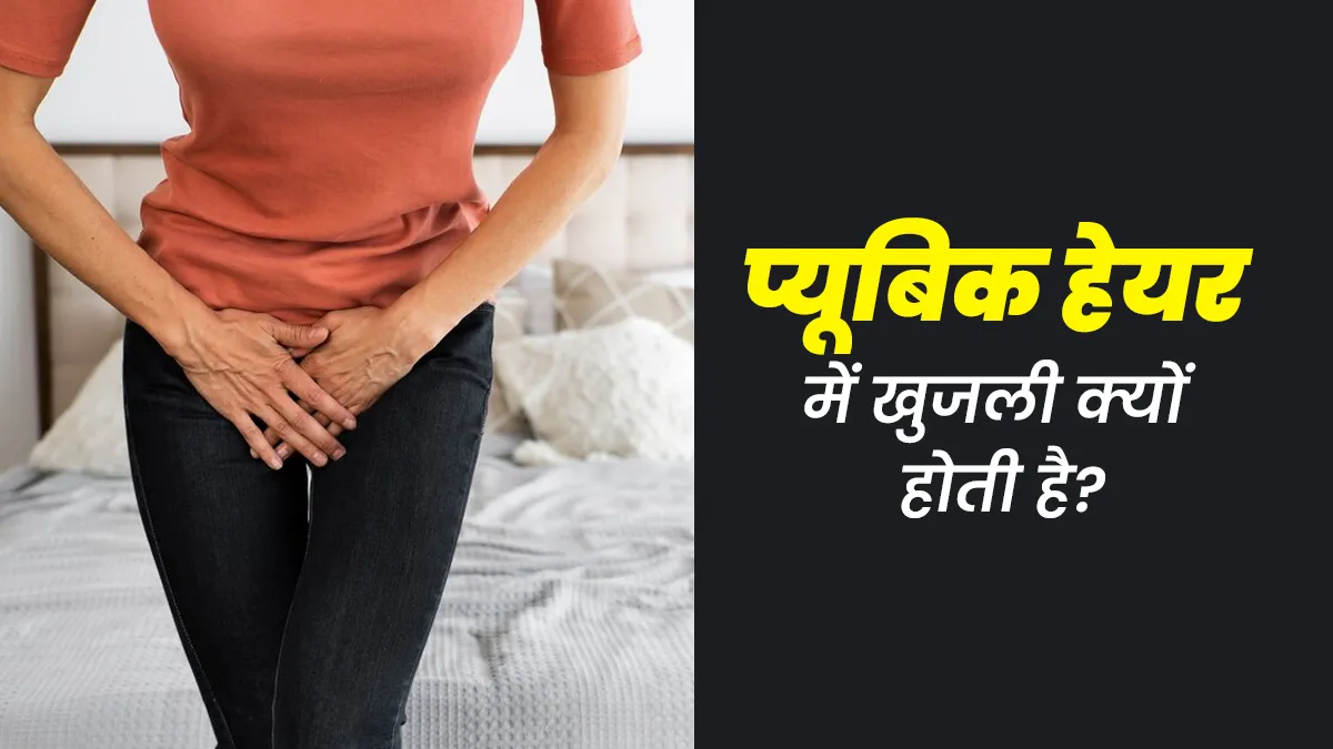 प्यूबिक हेयर में खुजली क्यों होती है और इसका इलाज कैसे करें? जानें डॉक्टर से