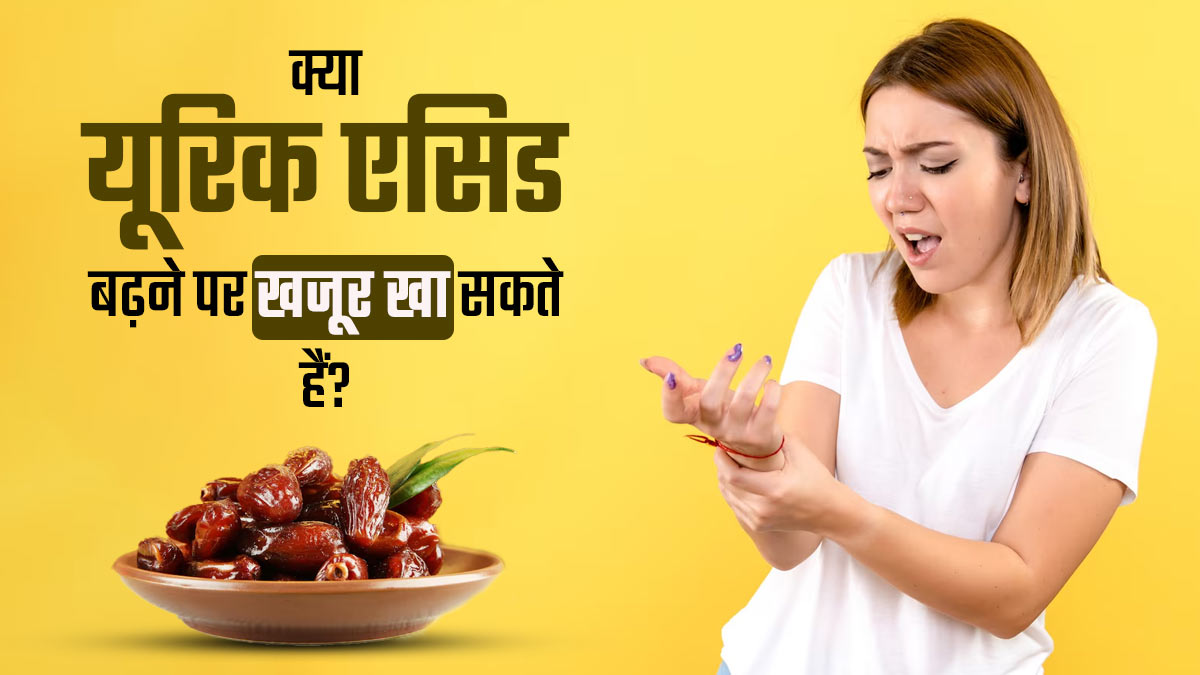 क्या वाकई हाई यूरिक एसिड में खजूर खाना फायदेमंद होता है? जानें एक्सपर्ट से