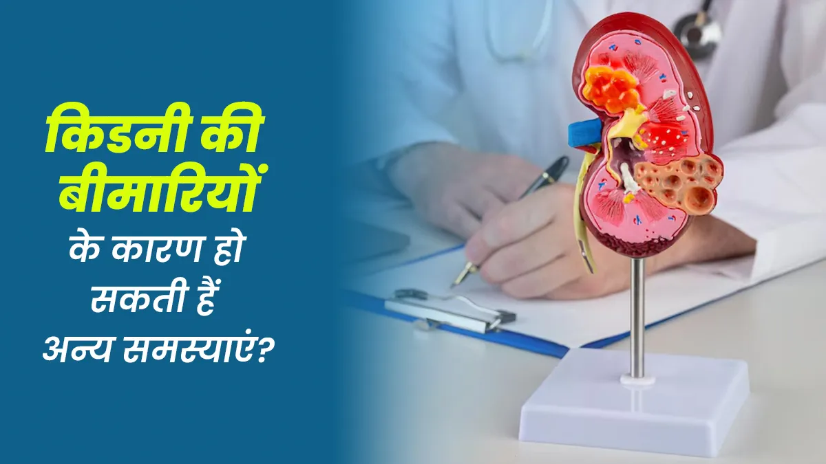 क्या किडनी की बीमारियों के कारण अन्य समस्याएं हो सकती हैं? जानें डॉक्टर से