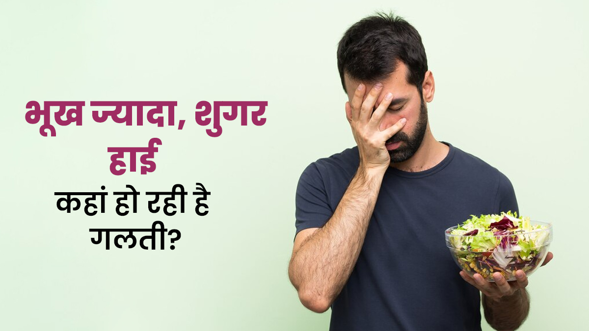डायबिटीज में लगती है ज्‍यादा भूख और खाते ही बढ़ता है शुगर लेवल? जानें क्‍या गलत‍ी कर रहे हैं आप