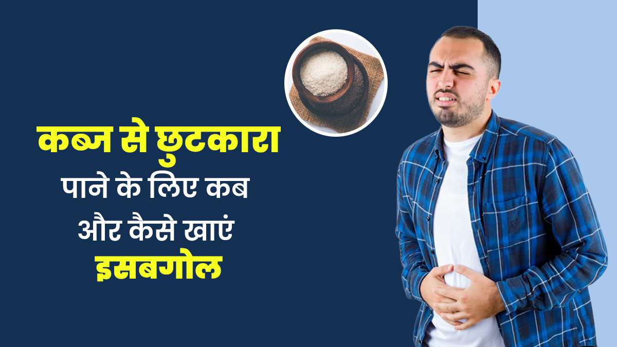 कब्ज से छुटकारा पाने के लिए कब और कैसे खाएं इसबगोल? एक्सपर्ट से जानें इसके फायदे
