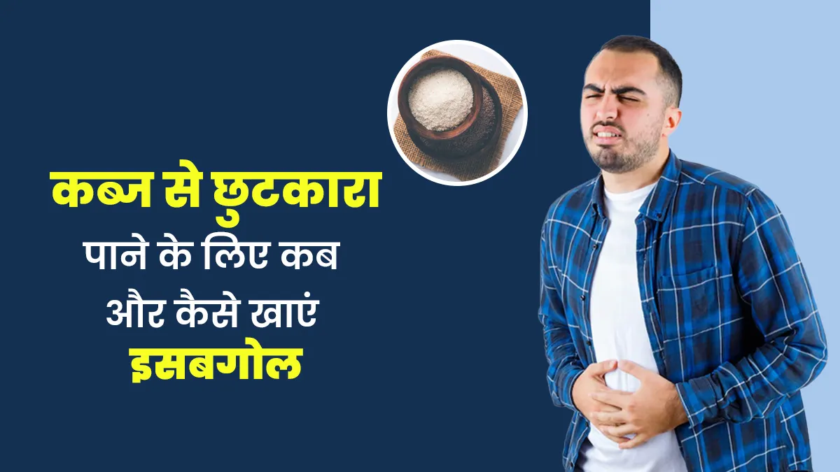कब्ज से छुटकारा पाने के लिए कब और कैसे खाएं इसबगोल? एक्सपर्ट से जानें इसके फायदे
