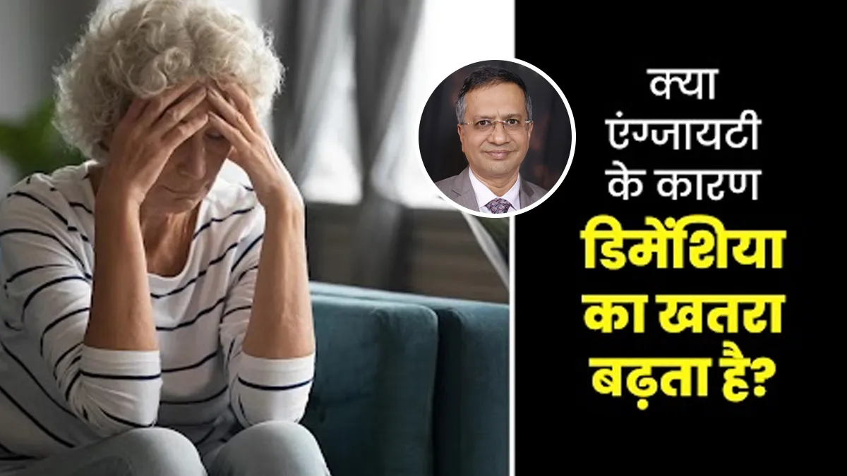 क्या एंग्जायटी के कारण डिमेंशिया होने का खतरा बढ़ता है? जानें एक्सपर्ट से