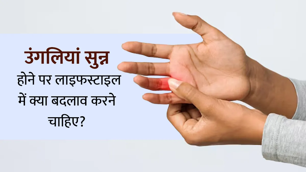 उंगलियां सुन्न होने पर लाइफस्टाइल में क्या बदलाव करने चाहिए? डॉक्टर से जानें