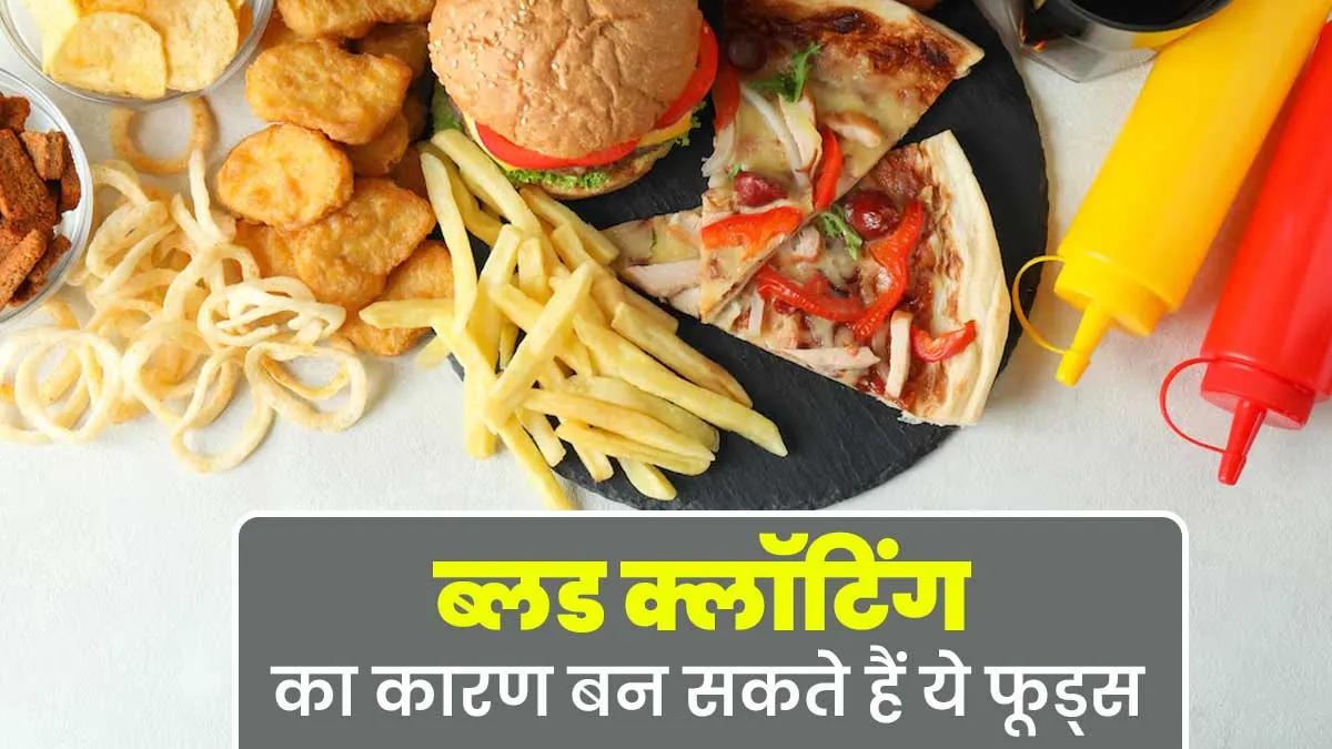 ब्लड क्लॉटिंग का कारण बन सकते हैं ये फूड्स, आज ही खाना छोड़ें