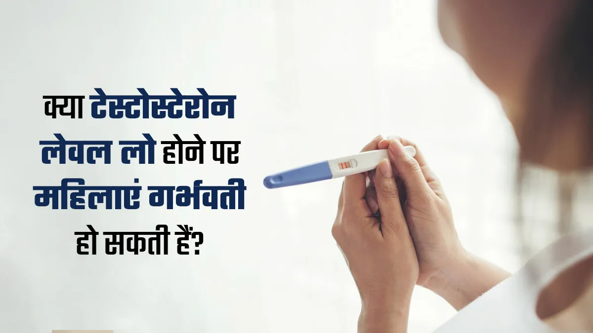 क्या टेस्टोस्टेरोन लेवल लो होने पर महिलाएं गर्भवती हो सकती हैं? डॉक्टर से जानें