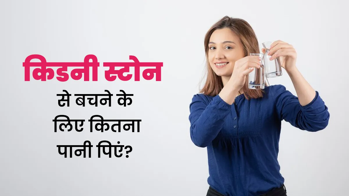 किडनी स्टोन से बचने के लिए दिनभर में कितना पानी पीना चाहिए? जानें डॉक्टर से