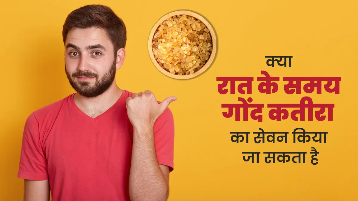 क्या रात के समय गोंद कतीरा का सेवन किया जा सकता है? जानें एक्सपर्ट से