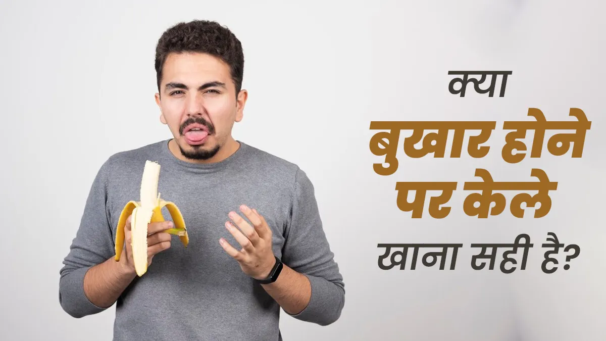 क्या बुखार होने पर केले खाना सही है? जानें एक्सपर्ट से
