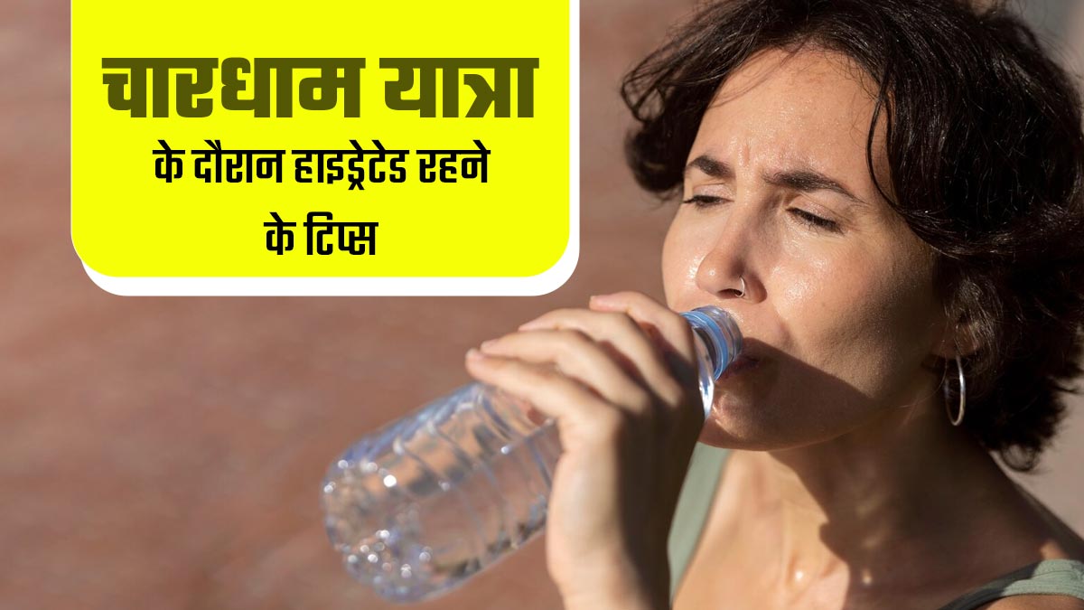 चारधाम यात्रा के दौरान हाइड्रेटेड रहने के लिए इन टिप्स को करें फॉलो, नहीं होगी कोई समस्या

