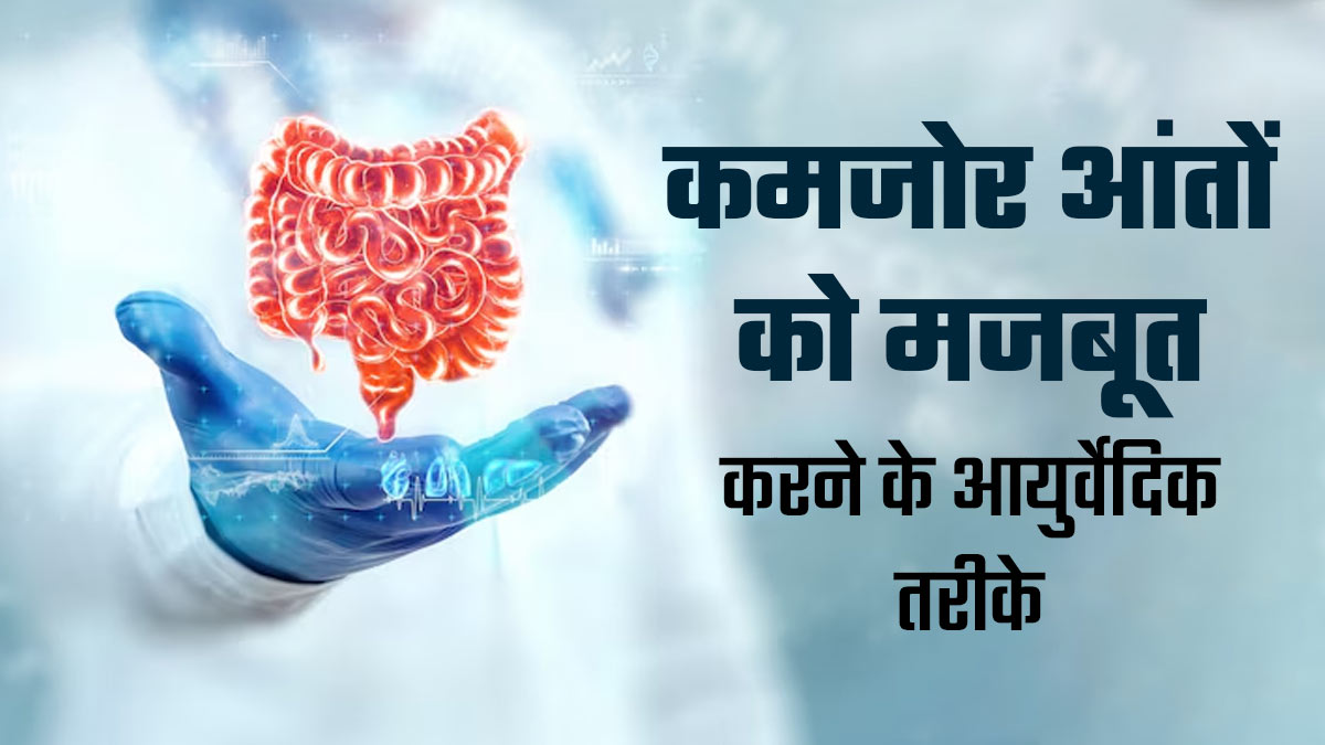 कमजोर आंतों को मजबूत कैसे करें? जानें आयुर्वेद के आसान और असरदार उपाय