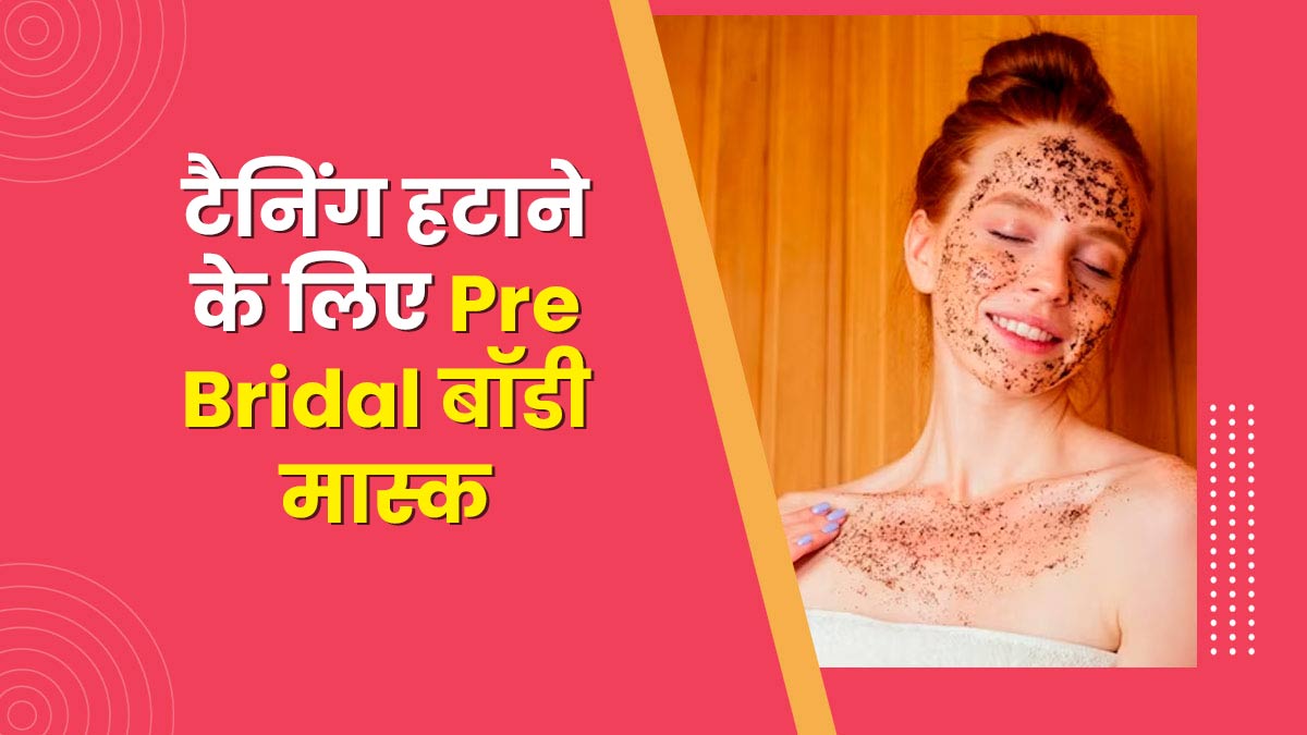 दुल्हन बनने वाली हैं, तो हाथ-पैरों की टैनिंग हटाने के लिए लगाएं ये Pre Bridal बॉडी मास्क