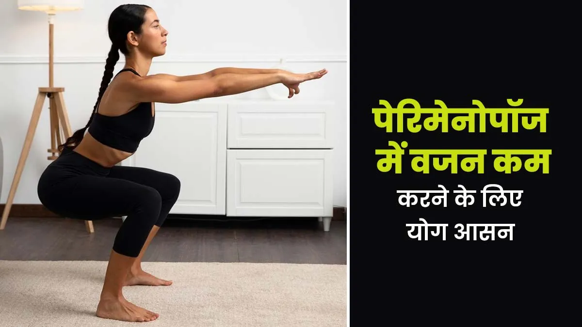 पेरिमेनोपॉज में बढ़ते वजन को कम करने के लिए कौन से योग करने चाहिए? एक्सपर्ट से जानें
