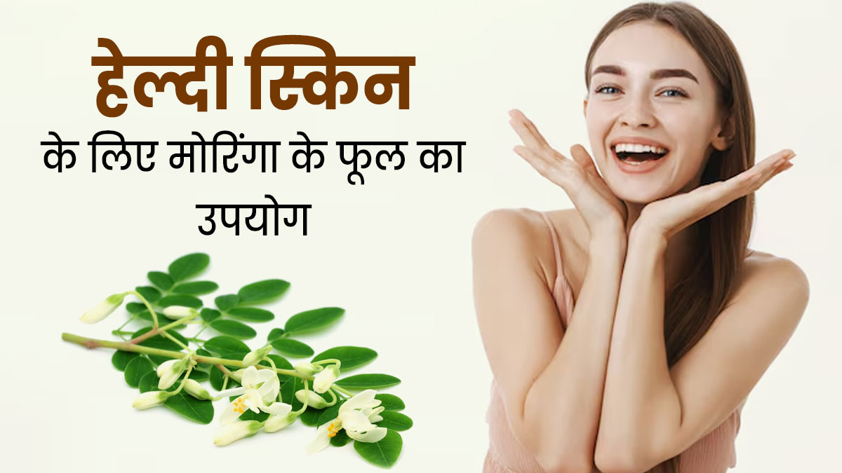 स्किन को हेल्दी रखने के लिए इन 4 तरीकों से इस्तेमाल करें मोरिंगा के फूल, त्वचा रहेगी स्वस्थ