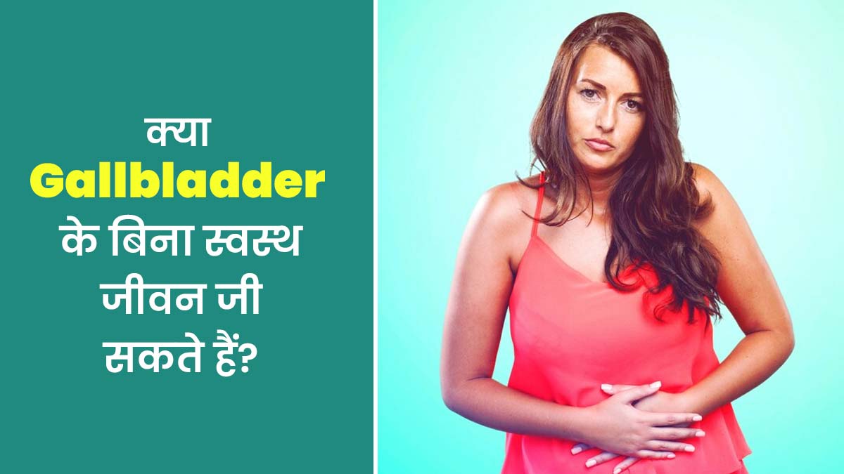 क्या पित्ताशय (Gallbladder) के बिना स्वस्थ जीवन जी सकते हैं? डॉक्टर से कुछ जरूरी टिप्स