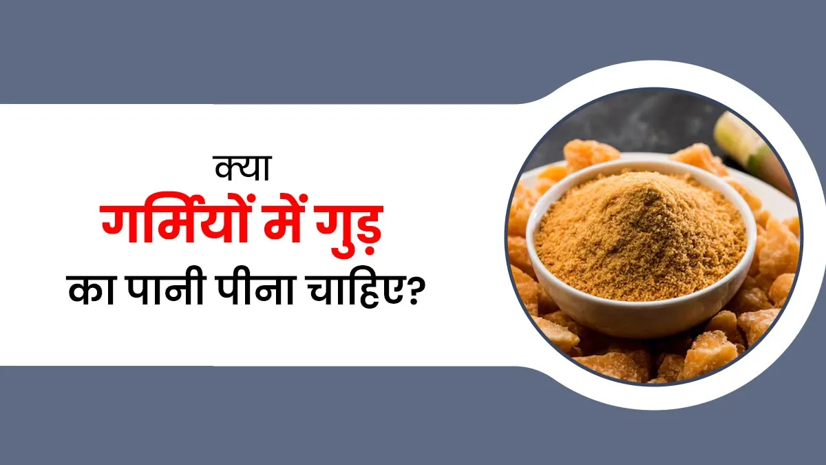 क्या गर्मियों में गुड़ का पानी पीना चाहिए? जानें आयुर्वेदाचार्य से