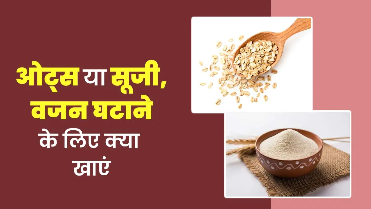 ओट्स या सूजी, वजन घटाने के लिए कौन सा बेहतर है? एक्सपर्ट से जानें और फिर करें इनका सेवन