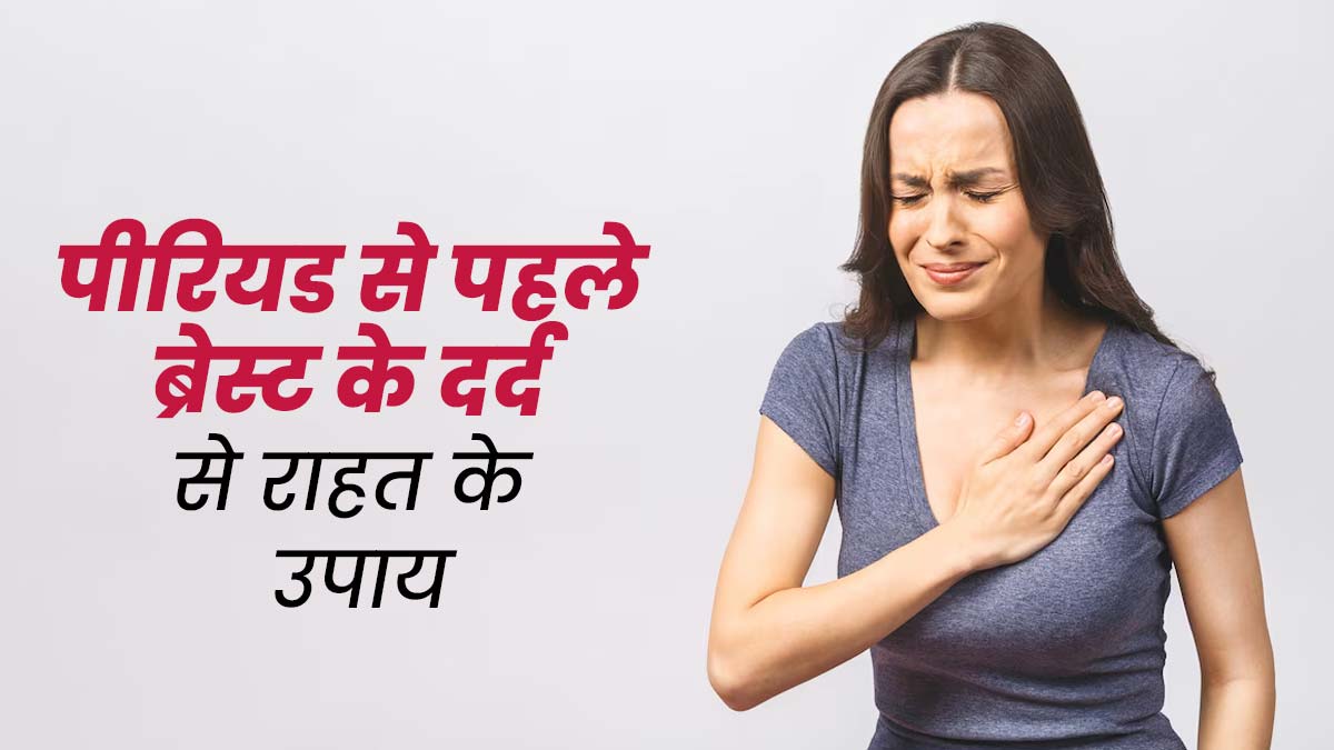 पीरियड से पहले ब्रेस्ट में होता है दर्द? एक्सपर्ट से जानें इससे राहत के उपाय