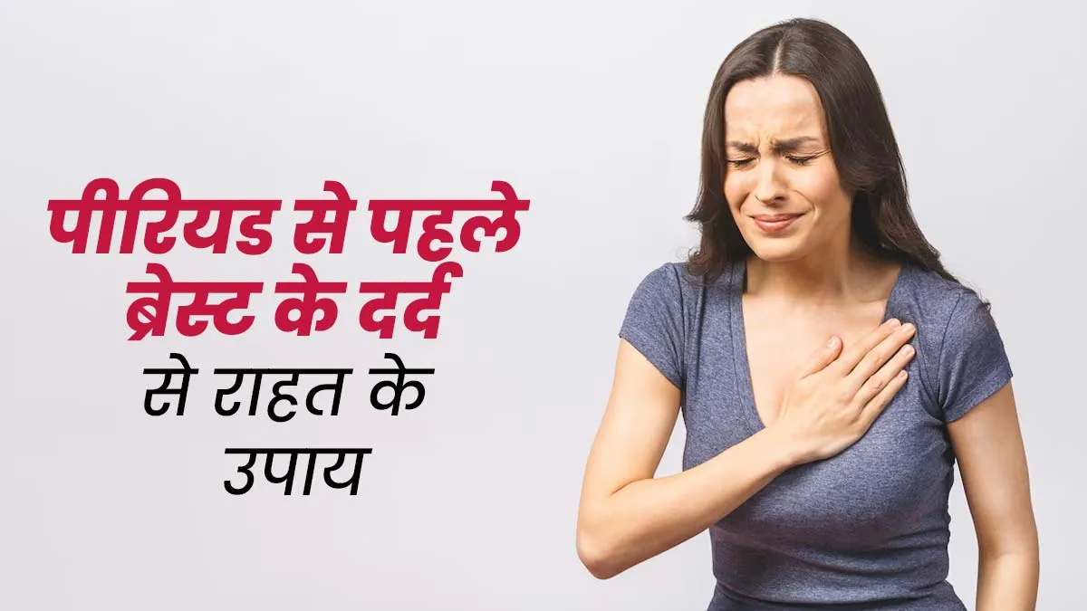 पीरियड से पहले ब्रेस्ट में होता है दर्द? एक्सपर्ट से जानें इससे राहत के उपाय