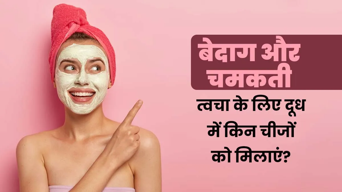 बेदाग और निखरी त्वचा पाने के लिए कच्चे दूध में मिलाएं ये 6 चीजें, जल्द दिखेगा असर