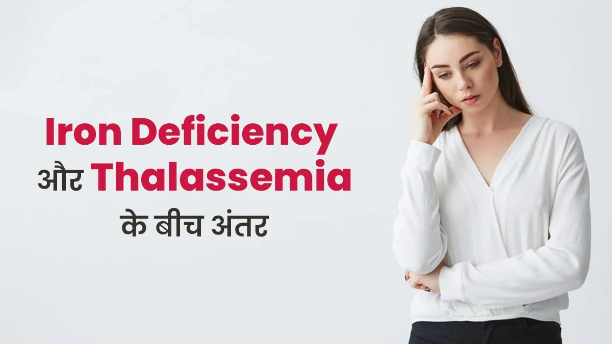 क्या आयरन की कमी और थैलेसीमिया एक ही हैं? जानें क्या है इनके बीच अंतर
