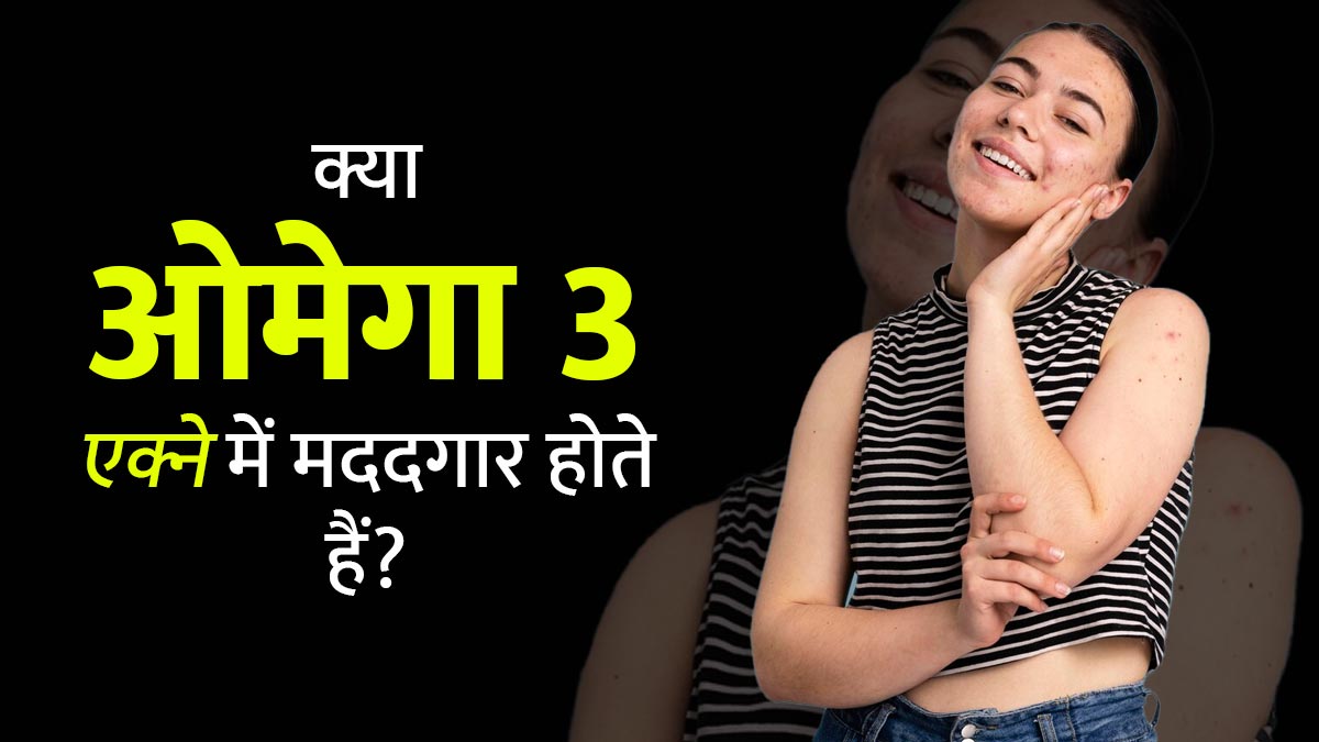 क्या ओमेगा 3 एक्ने में मददगार होते हैं? डॉक्टर से जानें दोनों के बीच का संबंध
