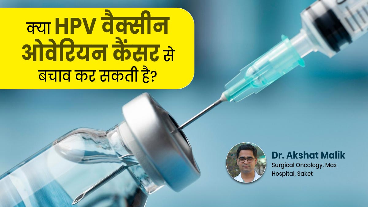 क्या HPV वैक्सीन ओवेरियन कैंसर से बचाव कर सकती है? जानें डॉक्टर से