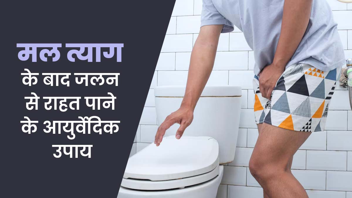 मल त्याग के बाद होने वाली जलन से राहत पाने के लिए अपनाएं ये 4 आयुर्वेदिक उपाय, मिलेगा आराम